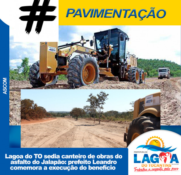 Lagoa do TO sedia canteiro de obras do asfalto do Jalapão: prefeito Leandro comemora a execução do benefício
